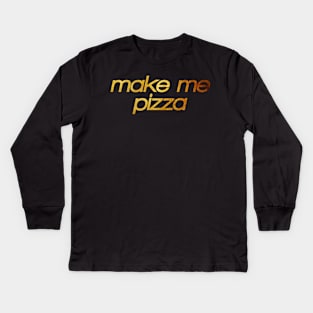 Make me pizza! I'm hungry! Trendy foodie Kids Long Sleeve T-Shirt